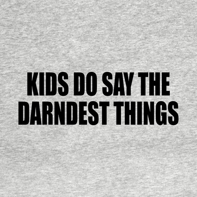 Kids do say the darndest things by It'sMyTime